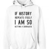 If History Repeats Itself I'm Getting A Dinosaur hoodie