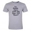 I'm Sorry Did i Roll My Eyes Out Loud t-shirt