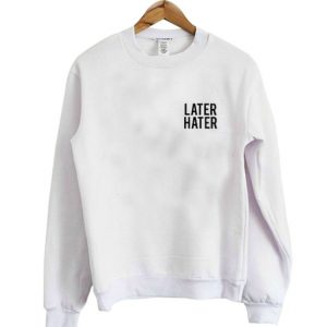 Later Hater Sweatshirt