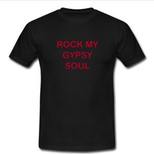 Rock My Gypsy Soul T-shirt