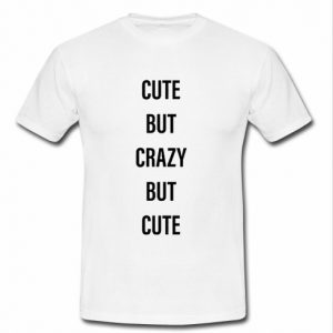 cute but crazy but cute t shirt