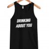 drinking about you tanktop
