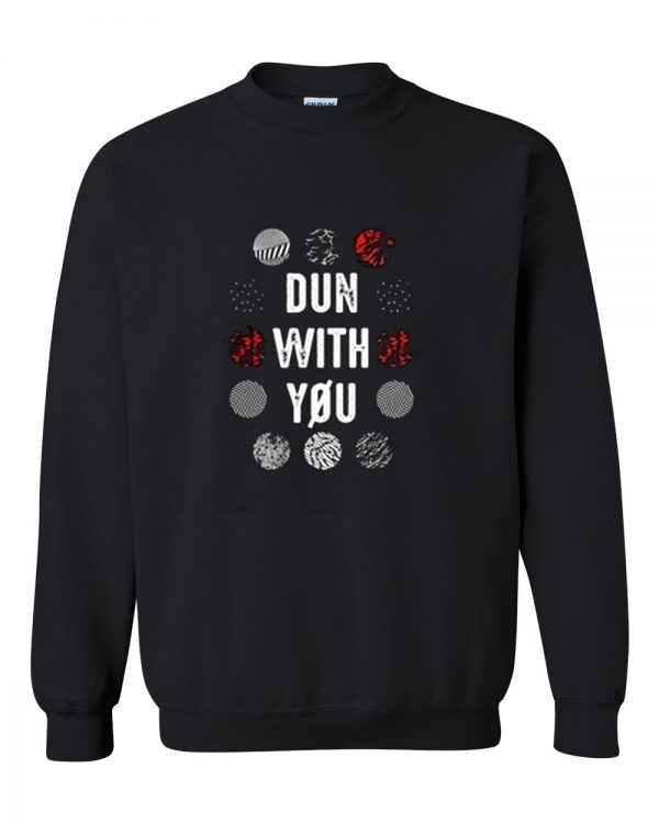 dun with you sweatshirt