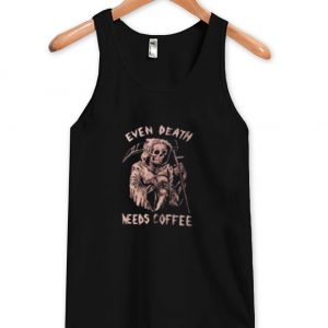 even death needs coffee tanktop