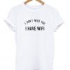 i don't need you i have wifi T-shirt