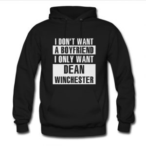 i don't want a boyfriend i only want dean winchester hoodie