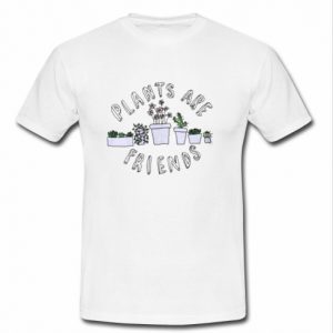plants are friends t shirts