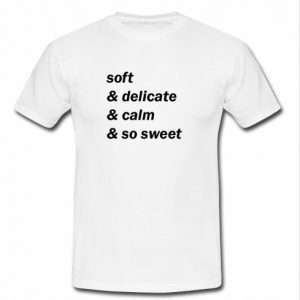 soft delicate calm so sweet T shirt