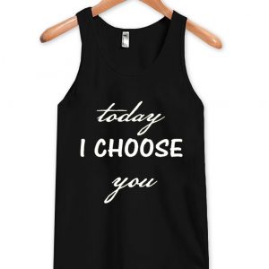 today i choose you tanktop