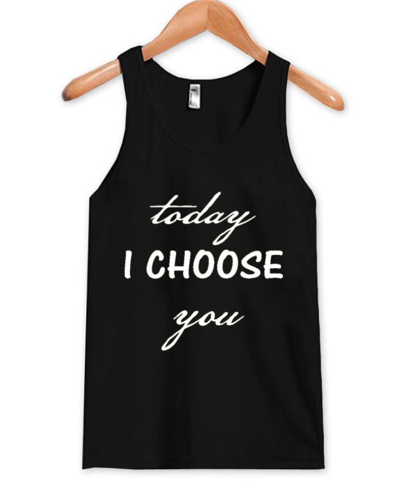 today i choose you tanktop