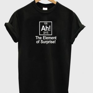 Ah! The Element of Surprise T-shirt