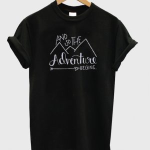 And so the adventure begins T-shirt