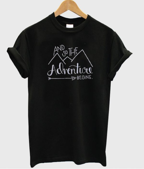 And so the adventure begins T-shirt