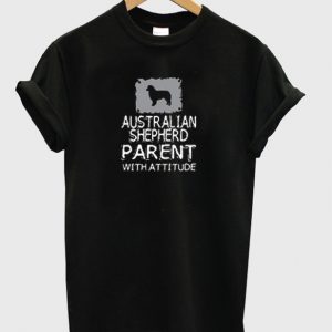 Australian Shepherd Parent With Attitude T-shirt