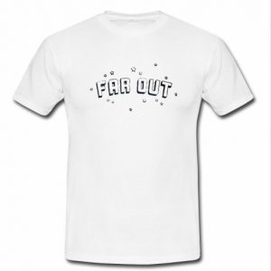 Far Out T-shirt