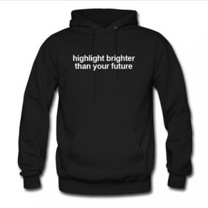 Hiighlight brighter than your future Hoodie