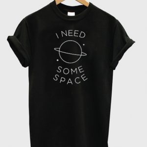 I Need Some Space T-shirt