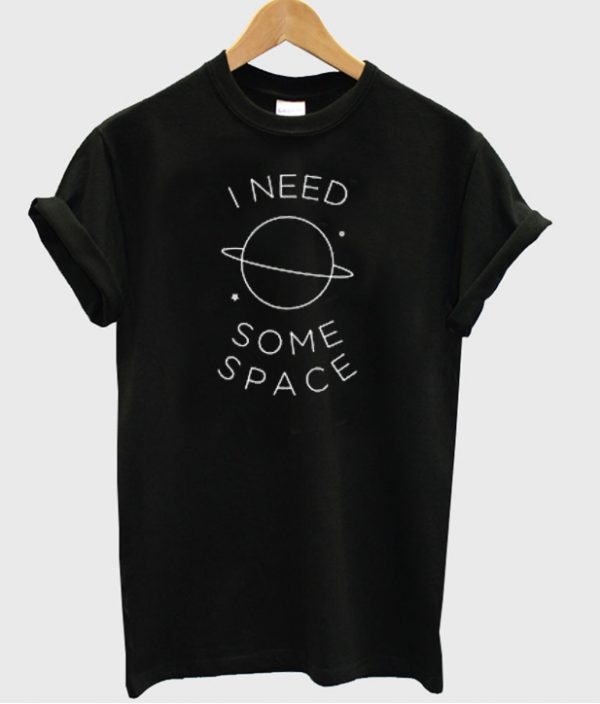 I Need Some Space T-shirt