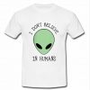 I don't believe in humans alien T-shirt