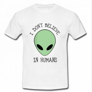 I don't believe in humans alien T-shirt