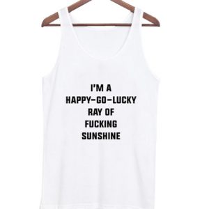 I'm A Happy Go Lucky Ray Of Fucking Sunshine Tank top