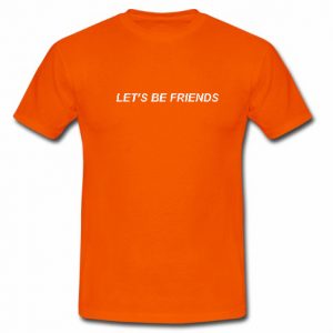 Let's Be Friends T-Shirt