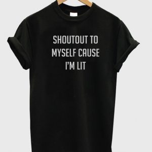 Shoutout to myself cause im lit T-shirt