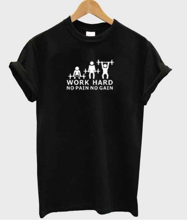 Work hard no pain no gain T-shirt