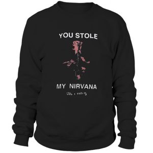 You Stole My Nirvana Sweatshirt