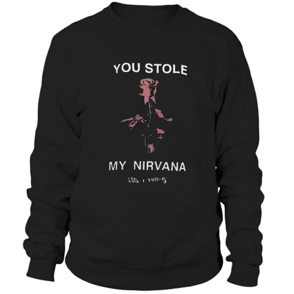 You Stole My Nirvana Sweatshirt