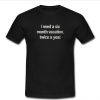 i need a six month vacation T-shirt