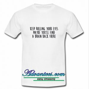 keep rolling your eyes t shirt