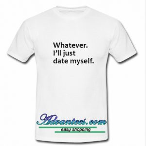 whatever i'll just date myself T shirt