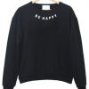 Be Happy Sweatshirt