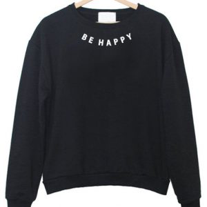 Be Happy Sweatshirt