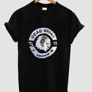 Dead wrong andrew t shirt