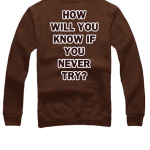 How will you know if you never try back sweatshirt