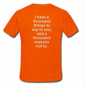 I Have a Thousand Things To Say To You T Shirt