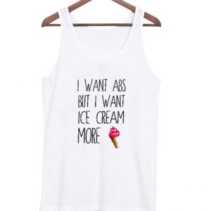 I Want Abs But I Want Ice Cream More tanktop