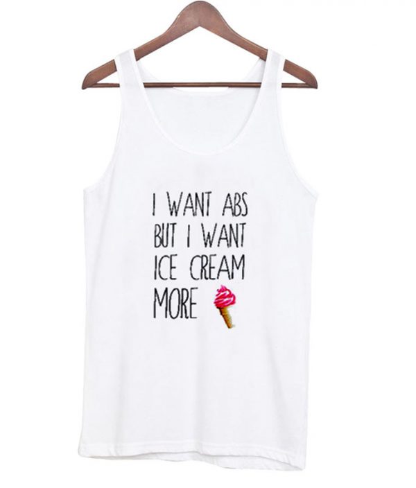 I Want Abs But I Want Ice Cream More tanktop