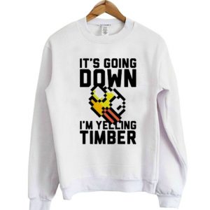 It's Going Down I'm Yelling Timber sweatshirt