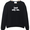 Just say no sweatshirt