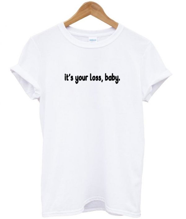 it's your loss baby t shirt