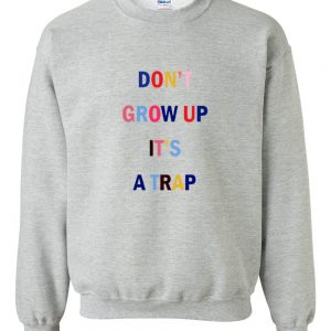 Don't Grow Up It's A Trap Color Sweatshirt