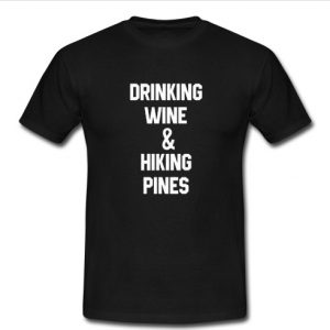 Drinking wine and hiking pines t shirt