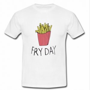 Fry Day T Shirt