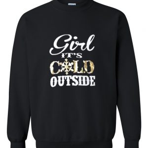 Girl It's Cold Outside Sweatshirt