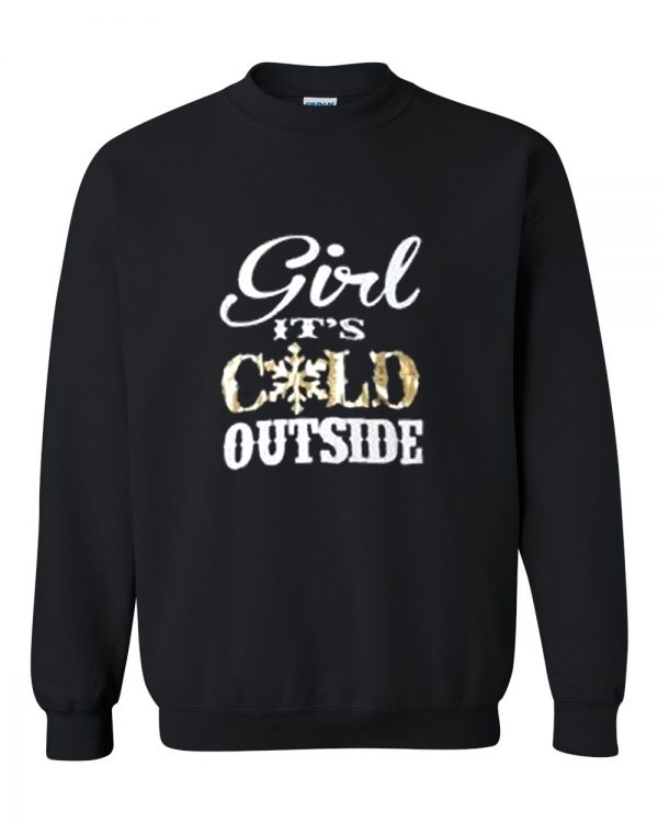 Girl It's Cold Outside Sweatshirt