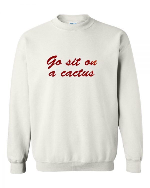 Go Sit On A Cactus Sweatshirt