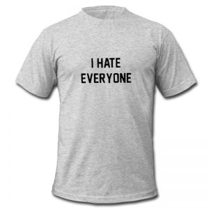 I Hate Everyone T Shirt